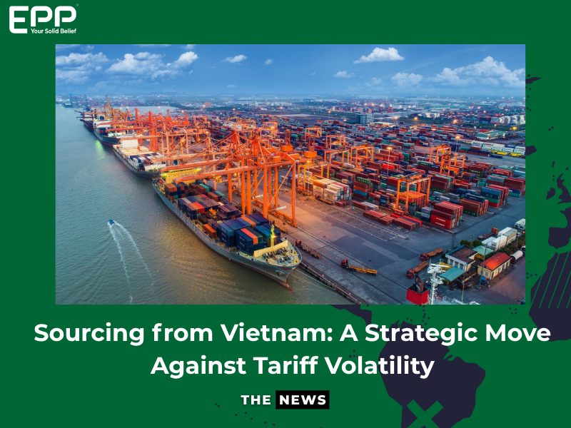Sourcing from Vietnam: A Strategic Move Against Tariff Volatility
